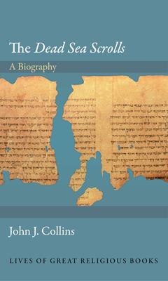 The Dead Sea Scrolls: A Biography - Collins, John J.