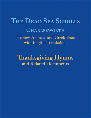 The Dead Sea Scrolls: Thanksgiving Hymns and Related Documents - Charlesworth, James H