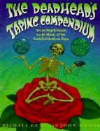 The Deadhead's Taping Compendium, Volume 1: An In-Depth Guide to the Music of the Grateful Dead on Tape, 1959-1974 - Getz, Michael, and Getz, Micheal M, and Dwork, John