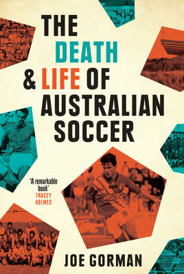 The Death and Life of Australian Soccer - Gorman, Joe