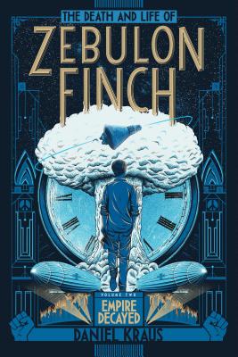 The Death and Life of Zebulon Finch, Volume Two: Empire Decayed - Kraus, Daniel