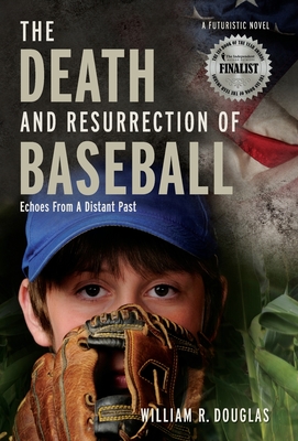 The Death and Resurrection of Baseball: Echoes From A Distant Past - Douglas, William R