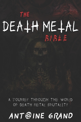 The Death Metal Bible: A Journey Through the World of Death Metal Brutality - Aarseth, Erwann (Foreword by), and Boulossi, Hassan (Foreword by), and LeFevre, Matthieu (Contributions by)