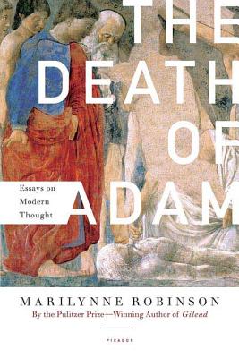 The Death of Adam: Essays on Modern Thought - Robinson, Marilynne