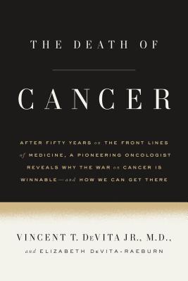 The Death of Cancer: After Fifty Years on the Front Lines of Medicine, a Pioneering Oncologist Reveals Why the War on Cancer Is Winnable--And How We Can Get There - DeVita, Vincent T, MD, and DeVita-Raeburn, Elizabeth