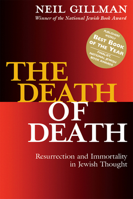 The Death of Death: Resurrection and Immortality in Jewish Thought - Gillman, Neil, Rabbi, PhD