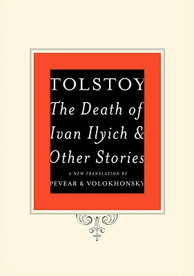 The Death of Ivan Ilyich and Other Stories - Tolstoy, Leo Nikolayevich, Count, and Pevear, Richard (Translated by), and Volokhonsky, Larissa (Translated by)