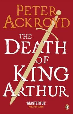 The Death of King Arthur: The Immortal Legend - Ackroyd, Peter