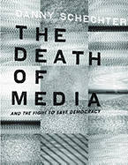 The Death of Media: And the Fight to Save Democracy