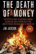 The Death of Money: The Prepper's Guide to Surviving Economic Collapse, the Loss of Paper Assets and How to Prepare When Money Is Worthless
