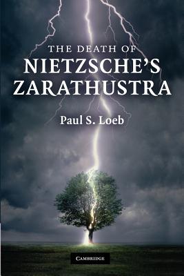 The Death of Nietzsche's Zarathustra - Loeb, Paul S.