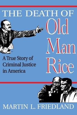 The Death of Old Man Rice: A True Story of Criminal Justice in America - Friedland, Martin L