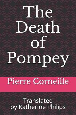 The Death of Pompey - Philips, Katherine (Translated by), and Pierce, John R (Editor), and Corneille, Pierre