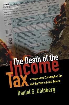 The Death of the Income Tax - Goldberg, Daniel S