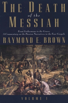 The Death of the Messiah, from Gethsemane to the Grave, Volume 1: A Commentary on the Passion Narratives in the Four Gospels - Brown, Raymond E