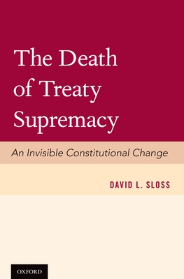 The Death of Treaty Supremacy: An Invisible Constitutional Change - Sloss, David L