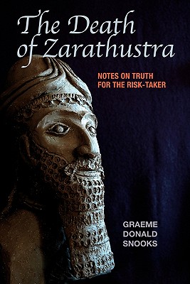 The Death of Zarathustra: Notes on Truth for the Risk-Taker - Snooks, Graeme Donald