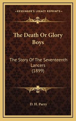 The Death Or Glory Boys: The Story Of The Seventeenth Lancers (1899) - Parry, D H