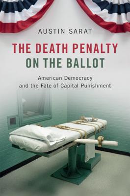 The Death Penalty on the Ballot: American Democracy and the Fate of Capital Punishment - Sarat, Austin