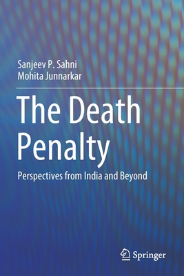 The Death Penalty: Perspectives from India and Beyond - Sahni, Sanjeev P, and Junnarkar, Mohita