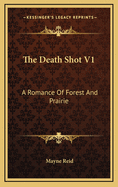 The Death Shot V1: A Romance of Forest and Prairie