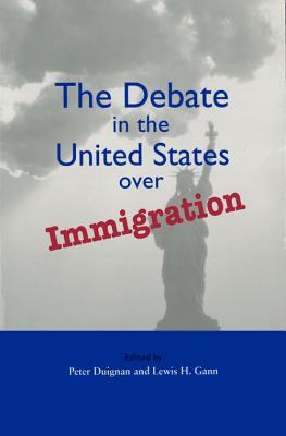 The Debate in the United States Over Immigration - Duignan, Peter, and Gann, Lewis H