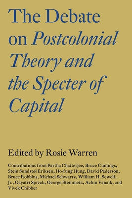 The Debate on Postcolonial Theory and the Specter of Capital - Chibber, Vivek