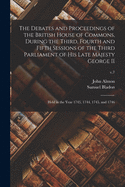 The Debates and Proceedings of the British House of Commons, During the Third, Fourth and Fifth Sessions of the Third Parliament of His Late Majesty George II: Held in the Year 1743, 1744, 1745, and 1746; v.7