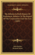 The Debates in Both Houses of Parliament, Relative to the Repeal of the Corporation and Test Acts (1829)