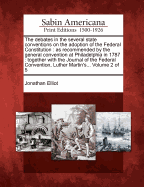 The Debates in the Several State Conventions on the Adoption of the Federal Constitution: As Recommended by the General Convention at Philadelphia in 1787: Together with the Journal of the Federal Convention, Luther Martin's... Volume 2 of 5