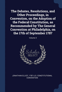 The Debates, Resolutions, and Other Proceedings, in Convention, on the Adoption of the Federal Constitution, as Recommended by The General Convention at Philadelphia, on the 17th of September 1787; Volume 3