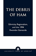 The Debris of Ham: Ethnicity, Regionalism, and the 1994 Rwandan Genocide