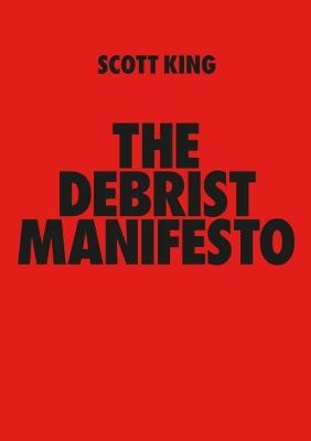 THE DEBRIST MANIFESTO: Scott King - King, Scott (Designer), and Massey, Richard (Designer)