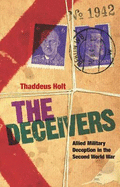 The Deceivers: Allied Military Deception in the Second World War