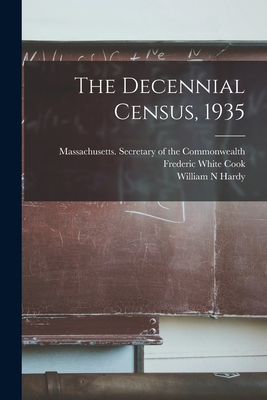 The Decennial Census, 1935 - Massachusetts Secretary of the Commo (Creator), and Cook, Frederic White 1873-, and Hardy, William N