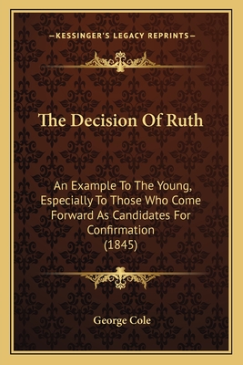 The Decision of Ruth: An Example to the Young, Especially to Those Who Come Forward as Candidates for Confirmation (1845) - Cole, George
