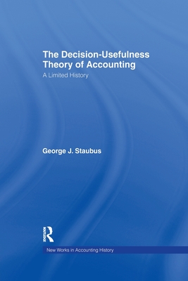 The Decision Usefulness Theory of Accounting: A Limited History - Staubus, George J.