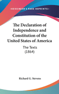 The Declaration of Independence and Constitution of the United States of America: The Texts (1864)