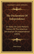 The Declaration of Independence: Or Notes on Lord Mahon's History of the American Declaration of Independence (1855)