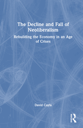 The Decline and Fall of Neoliberalism: Rebuilding the Economy in an Age of Crises