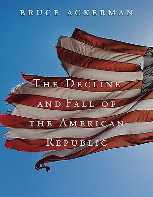 The Decline and Fall of the American Republic - Ackerman, Bruce