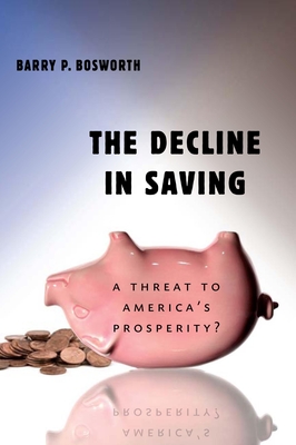 The Decline in Saving: A Threat to America's Prosperity? - Bosworth, Barry P