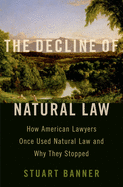 The Decline of Natural Law: How American Lawyers Once Used Natural Law and Why They Stopped