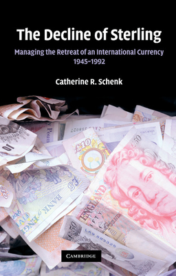 The Decline of Sterling: Managing the Retreat of an International Currency, 1945-1992 - Schenk, Catherine R.