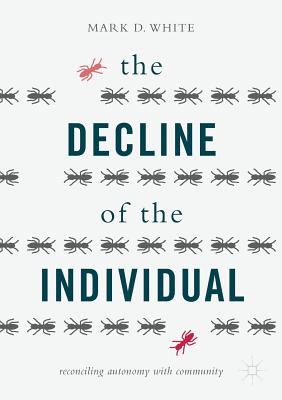 The Decline of the Individual: Reconciling Autonomy with Community - White, Mark D