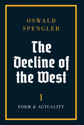 The Decline of the West: Form and Actuality - Spengler, Oswald