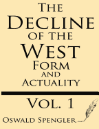 The Decline of the West (Volume 1): Form and Actuality - Spengler, Oswald