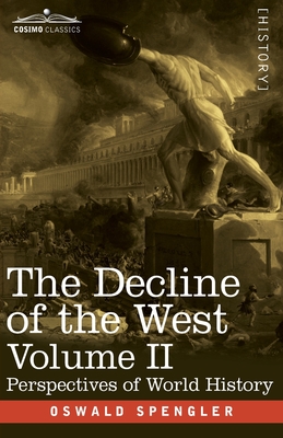 The Decline of the West, Volume II: Perspectives of World-History - Spengler, Oswald
