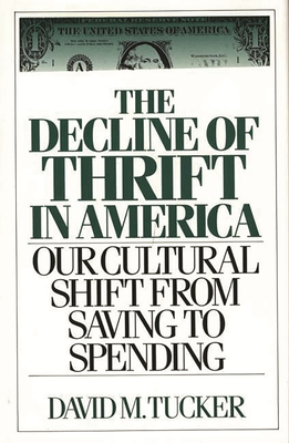 The Decline of Thrift in America: Our Cultural Shift from Saving to Spending - Tucker, David M