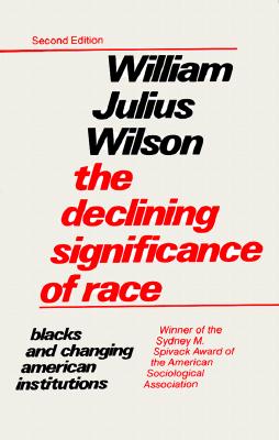 The Declining Significance of Race: Blacks and Changing American Institutions - Wilson, William Julius